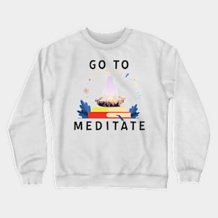 Go To Meditate, Don't Hate Meditation, Stay Healthy Crewneck Sweatshirt